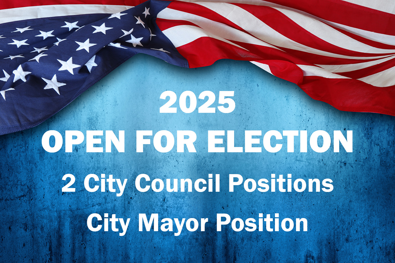 american flag with a blue backround white writing saying a mayor and 2 city council seats are up for election in 2025
